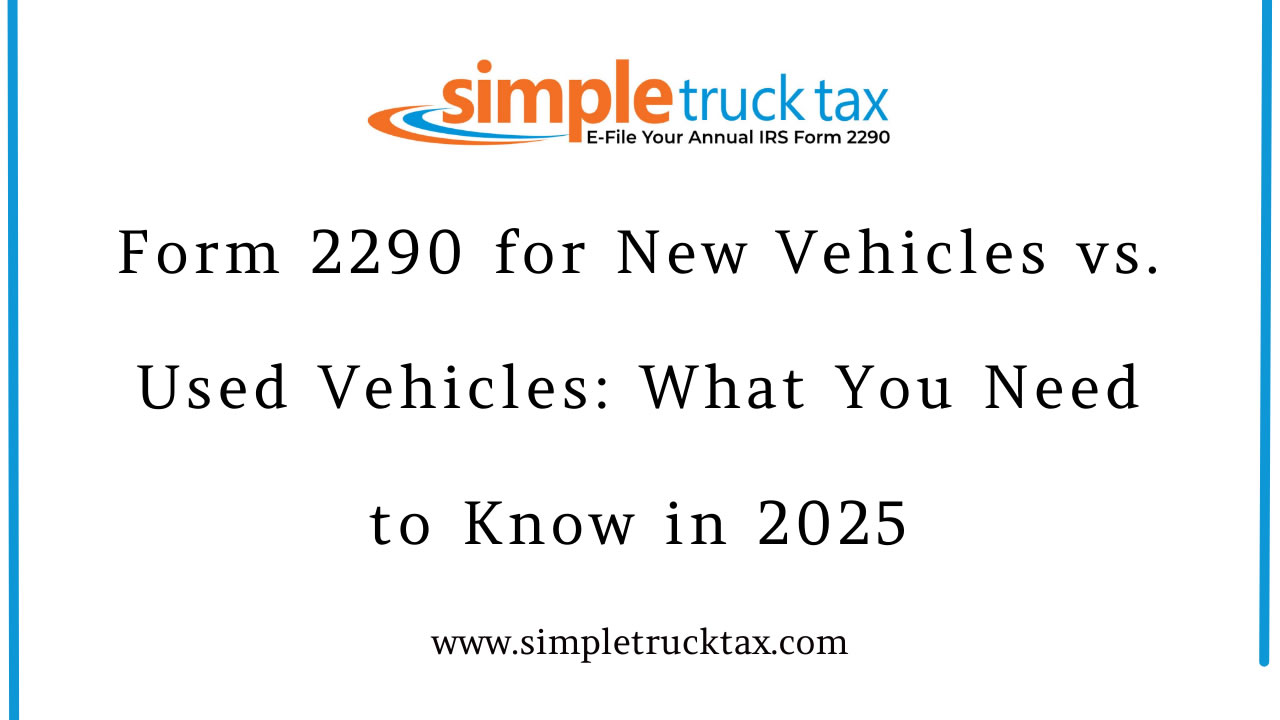 Form 2290 for New Vehicles vs. Used Vehicles: What You Need to Know in 2025 Form 2290 for New Vehicles vs. Used Vehicles: What You Need to Know in 2025